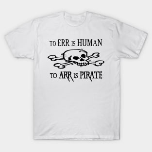 To Err Is Human To Arr Is Pirate Fun Joke T-Shirt